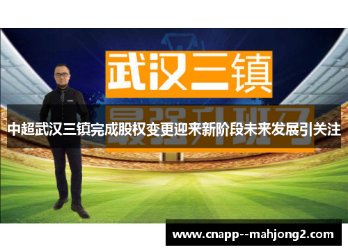 中超武汉三镇完成股权变更迎来新阶段未来发展引关注 中超武汉三镇完成股权变更迎来新阶段未来发展引关注