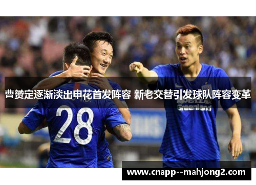 曹赟定逐渐淡出申花首发阵容 新老交替引发球队阵容变革